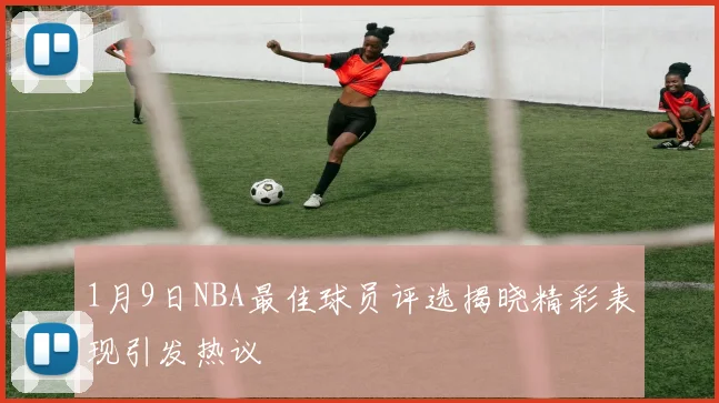 1月9日NBA最佳球员评选揭晓精彩表现引发热议